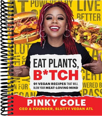 Eat Plants, B*tch: 91 Vegan Recipes That Will Blow Your Meat-Loving Mind