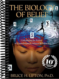 The Biology of Belief 10th Anniversary Edition: Unleashing the Power of Consciousness, Matter & Miracles
