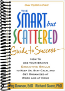 Smart but Scattered Guide to Success: How to Use Your Brain's Executive Skills to Keep Up, Stay Calm, and Get Organized at Work and at Home