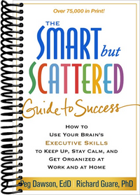Smart but Scattered Guide to Success: How to Use Your Brain's Executive Skills to Keep Up, Stay Calm, and Get Organized at Work and at Home