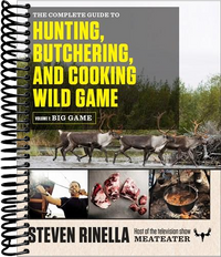 The Complete Guide to Hunting, Butchering, and Cooking Wild Game: Volume 1: Big Game