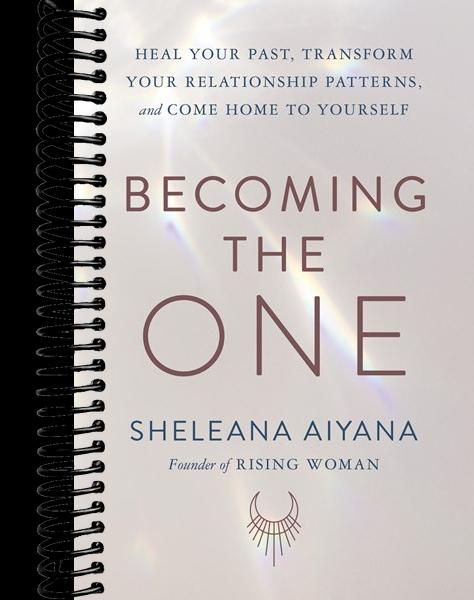 Becoming the One: Heal Your Past, Transform Your Relationship Patterns, and Come Home to Yourself
