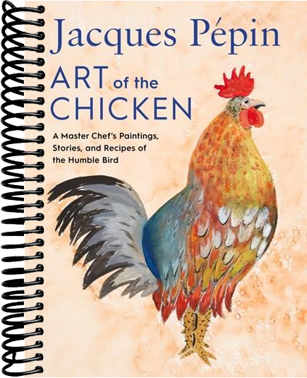 Jacques Pépin Art Of The Chicken: A Master Chef's Paintings, Stories, and Recipes of the Humble Bird