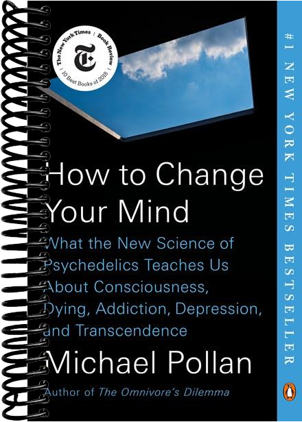 How to Change Your Mind: What the New Science of Psychedelics Teaches Us About Consciousness, Dying, Addiction, Depression, and Transcendence