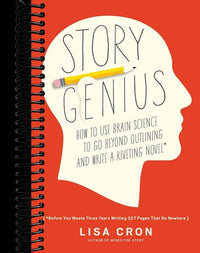 Story Genius: How to Use Brain Science to Go Beyond Outlining and Write a Riveting Novel (Before You Waste Three Years Writing 327 Pages That Go Nowhere)