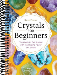 Crystals for Beginners: The Guide to Get Started with the Healing Power of Crystals
