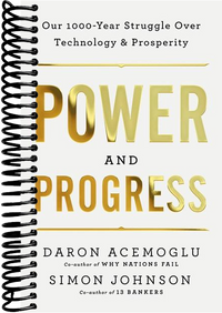 Power and Progress: Our Thousand-Year Struggle Over Technology and Prosperity