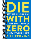 Die With Zero: Getting All You Can from Your Money and Your Life