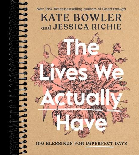 The Lives We Actually Have: 100 Blessings for Imperfect Days