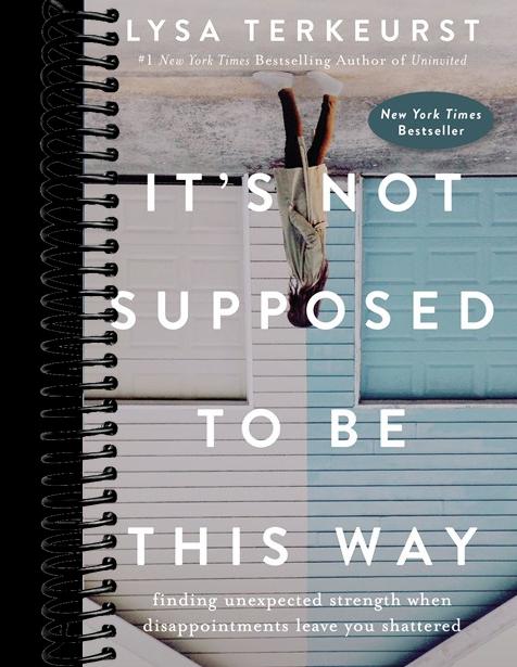 It's Not Supposed to Be This Way: Finding Unexpected Strength When Disappointments Leave You Shattered