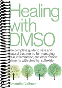 Healing with DMSO: The Complete Guide to Safe and Natural Treatments for Managing Pain, Inflammation, and Other Chronic Ailments with Dimethyl Sulfoxide