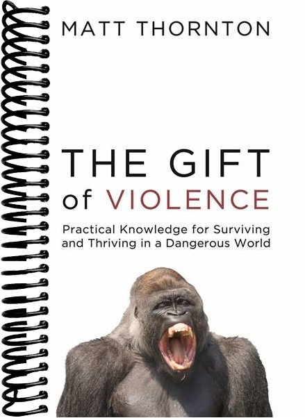 The Gift of Violence: Practical Knowledge for Surviving and Thriving in a Dangerous World