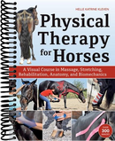 Physical Therapy for Horses: A Visual Course in Massage, Stretching, Rehabilitation, Anatomy, and Biomechanics