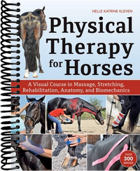 Physical Therapy for Horses: A Visual Course in Massage, Stretching, Rehabilitation, Anatomy, and Biomechanics