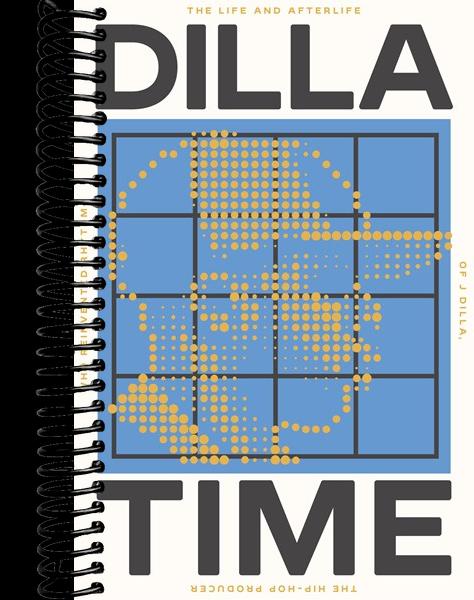 Dilla Time: The Life and Afterlife of J Dilla, the Hip-Hop Producer Who Reinvented Rhythm