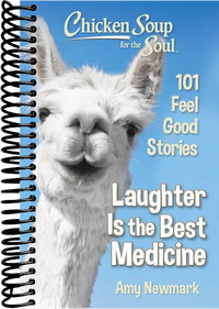 Chicken Soup for the Soul: Laughter Is the Best Medicine : 101 Feel Good Stories
