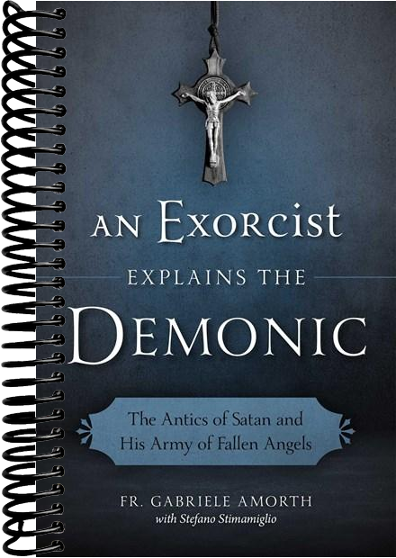 An Exorcist Explains the Demonic: The Antics of Satan and His Army of Fallen Angels