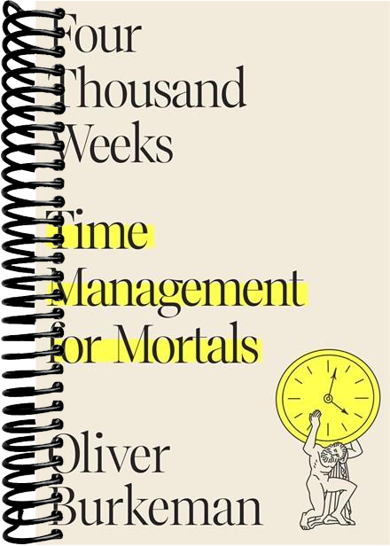 Four Thousand Weeks: Time Management for Mortals