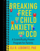 Breaking Free of Child Anxiety and OCD: A Scientifically Proven Program for Parents