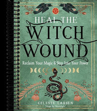 Heal the Witch Wound: Reclaim Your Magic and Step Into Your Power