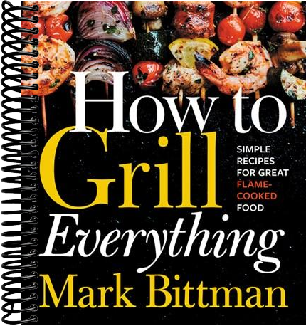 How To Grill Everything: Simple Recipes for Great Flame-Cooked Food: A Grilling BBQ Cookbook