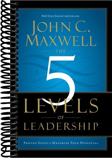 The 5 Levels of Leadership: Proven Steps to Maximize Your Potential