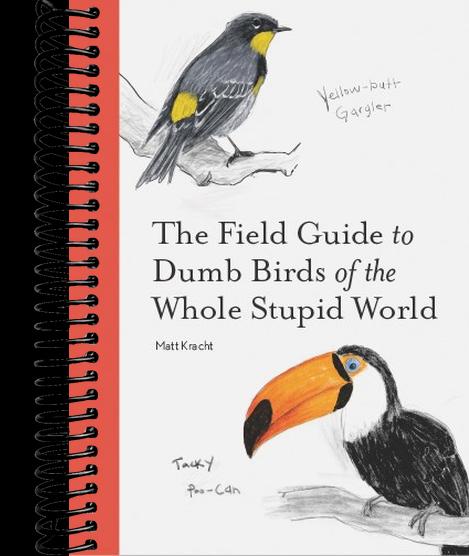 The Field Guide to Dumb Birds of the Whole Stupid World