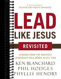 Lead Like Jesus Revisited: Lessons from the Greatest Leadership Role Model of All Time (Revised)
