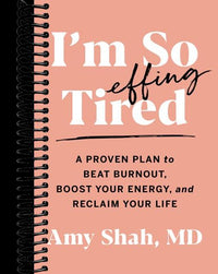I'm So Effing Tired: A Proven Plan to Beat Burnout, Boost Your Energy, and Reclaim Your Life