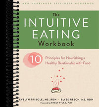 The Intuitive Eating Workbook: Ten Principles for Nourishing a Healthy Relationship with Food