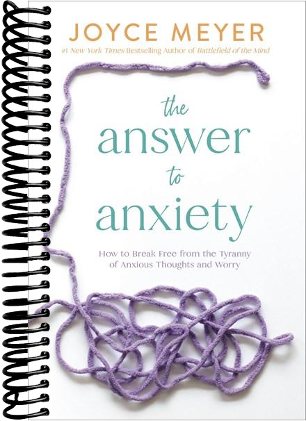 The Answer to Anxiety: How to Break Free from the Tyranny of Anxious Thoughts and Worry