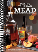 Making Your Own Mead: 43 Recipes for Homemade Honey Wines
