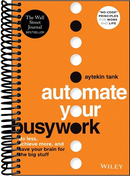 Automate Your Busywork: Do Less, Achieve More, and Save Your Brain for the Big Stuff