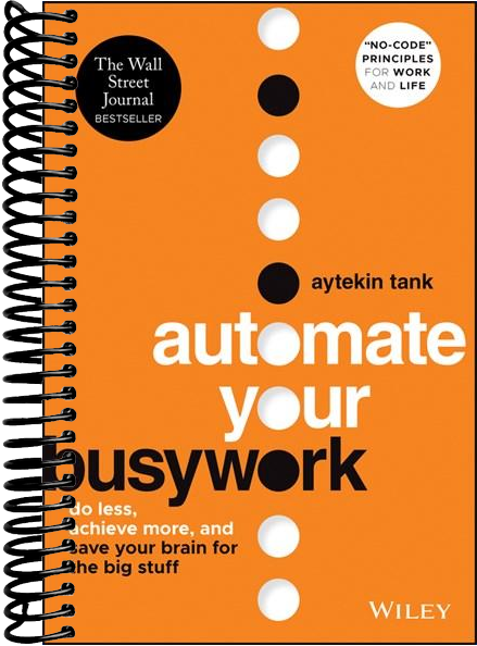 Automate Your Busywork: Do Less, Achieve More, and Save Your Brain for the Big Stuff
