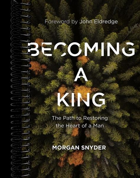 Becoming a King: The Path to Restoring the Heart of a Man