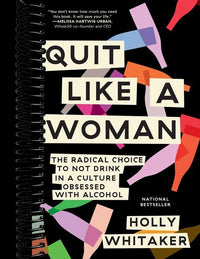 Quit Like a Woman: The Radical Choice to Not Drink in a Culture Obsessed with Alcohol