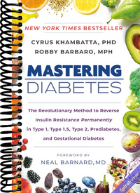 Mastering Diabetes: The Revolutionary Method to Reverse Insulin Resistance Permanently in Type 1, Type 1.5, Type 2, Prediabetes, and Gestational Diabetes