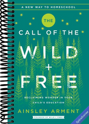The Call of the Wild and Free: Reclaiming the Wonder in Your Child's Education, A New Way to Homeschool