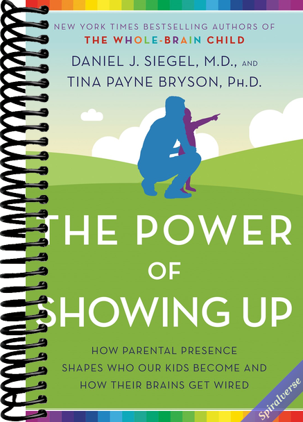 The Power of Showing Up: How Parental Presence Shapes Who Our Kids Become and How Their Brains Get Wired