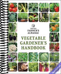 The Old Farmer's Almanac Vegetable Gardener's Handbook: Essential Step-by-Step Advice for Growing Vegetables and Achieving Success